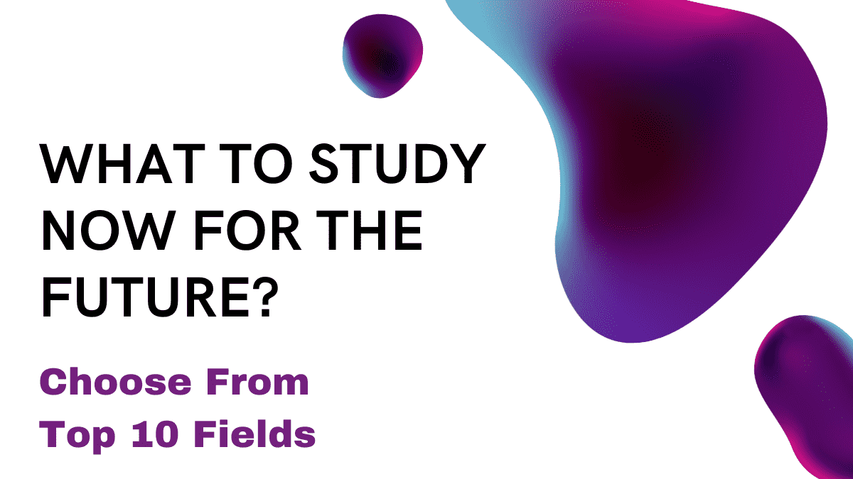 What to Study Now for the Future? Choose From Top 10 Fields